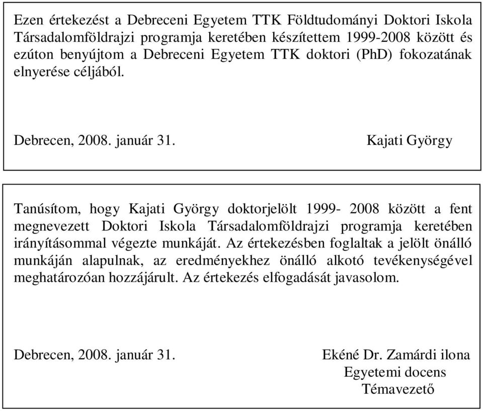 Kajati György Tanúsítom, hogy Kajati György doktorjelölt 1999-2008 között a fent megnevezett Doktori Iskola Társadalomföldrajzi programja keretében irányításommal végezte