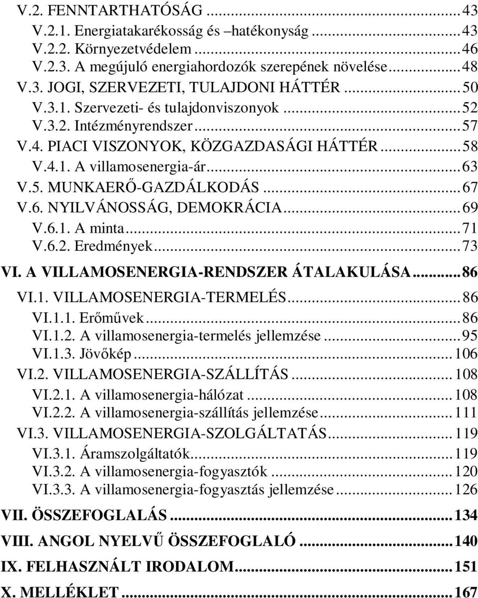 ..69 V.6.1. A minta...71 V.6.2. Eredmények...73 VI. A VILLAMOSENERGIA-RENDSZER ÁTALAKULÁSA...86 VI.1. VILLAMOSENERGIA-TERMELÉS...86 VI.1.1. Er vek...86 VI.1.2. A villamosenergia-termelés jellemzése.