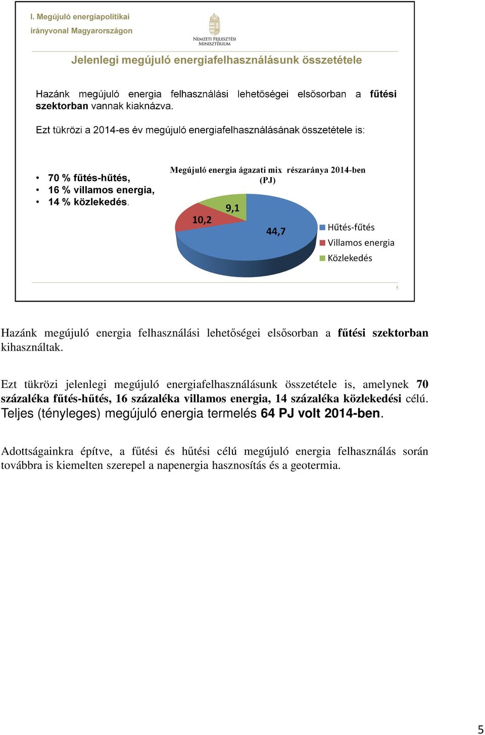 villamos energia, 14 százaléka közlekedési célú. Teljes (tényleges) megújuló energia termelés 64 PJ volt 2014-ben.