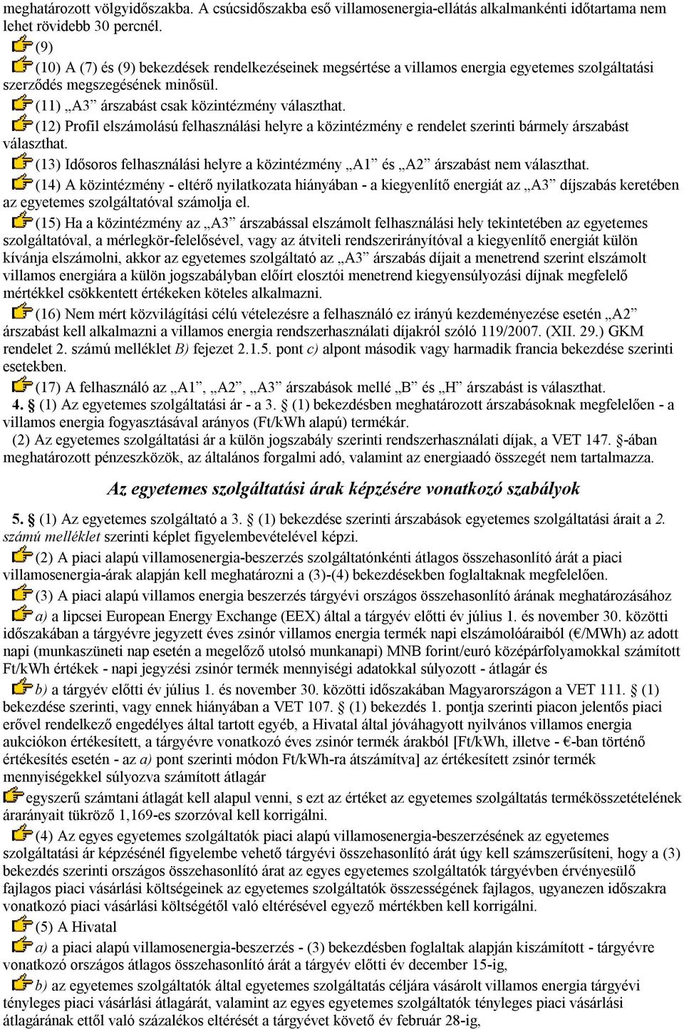 (12) Profil elszámolású felhasználási helyre a közintézmény e rendelet szerinti bármely árszabást választhat. (13) Idősoros felhasználási helyre a közintézmény A1 és A2 árszabást nem választhat.