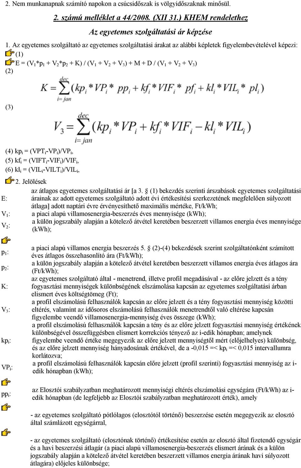 (4) kp i = (VPT i -VP i )/VP i, (5) kf i = (VIFT i -VIF i )/VIF i, (6) kl i = (VIL i -VILT i )/VIL i, E: V 1 : V 2 : 2. Jelölések az átlagos egyetemes szolgáltatási ár [a 3.