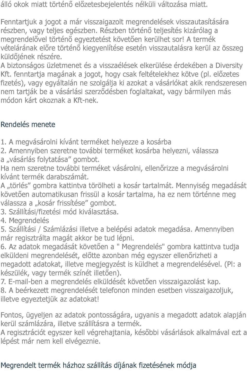 A termék vételárának előre történő kiegyenlítése esetén visszautalásra kerül az összeg küldőjének részére. A biztonságos üzletmenet és a visszaélések elkerülése érdekében a Diversity Kft.