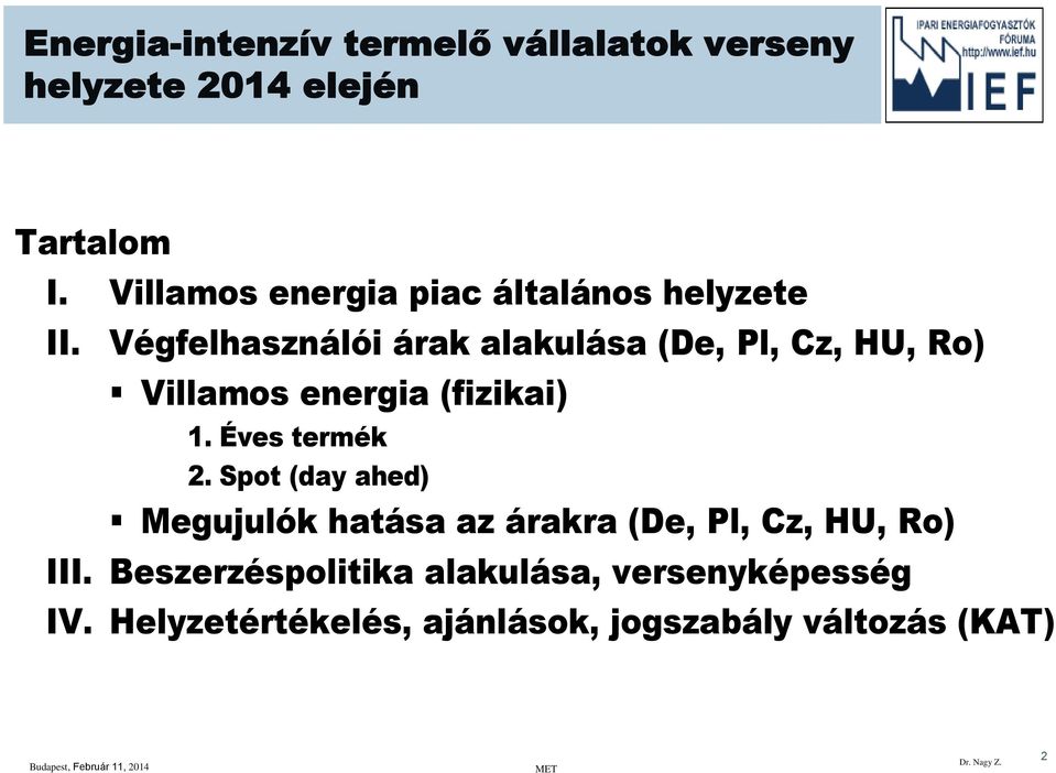 Végfelhasználói árak alakulása (De, Pl, Cz, HU, Ro) Villamos energia (fizikai) 1. Éves termék 2.