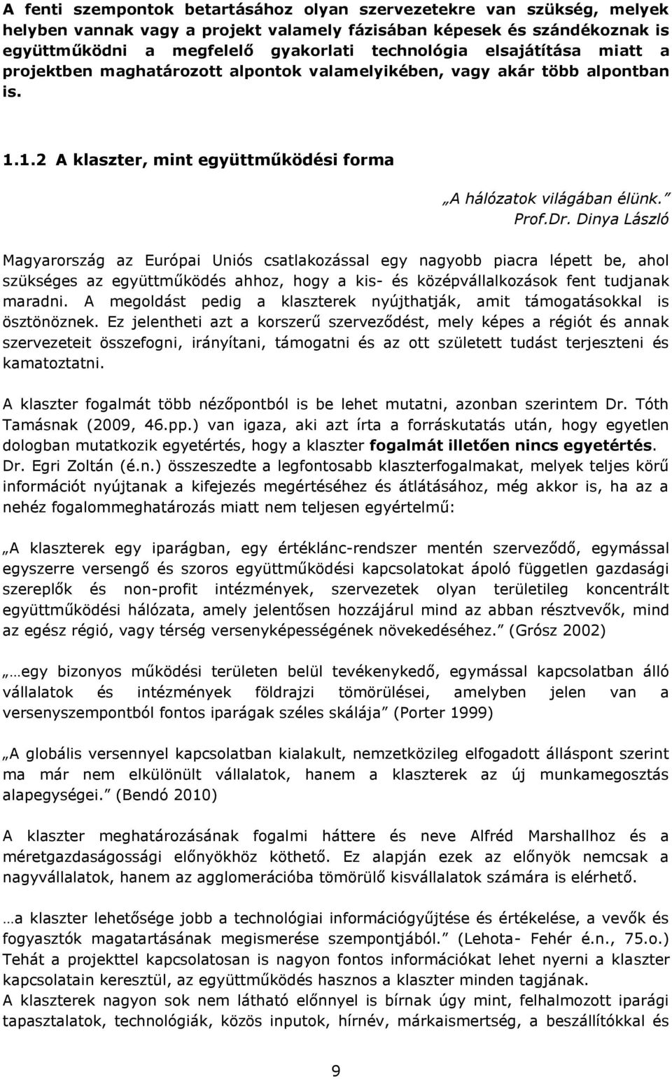 Dinya László Magyarország az Európai Uniós csatlakozással egy nagyobb piacra lépett be, ahol szükséges az együttműködés ahhoz, hogy a kis- és középvállalkozások fent tudjanak maradni.