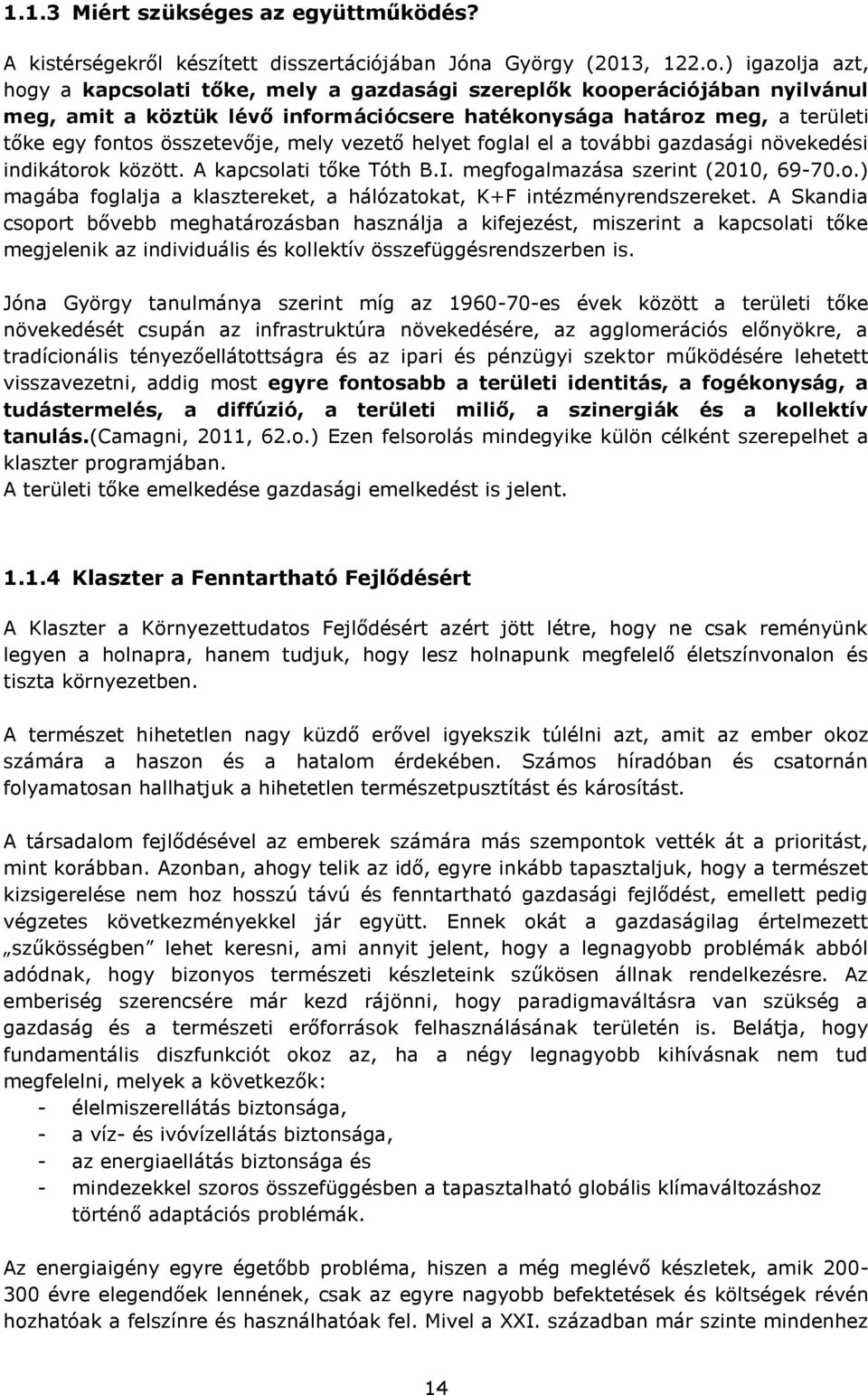 mely vezető helyet foglal el a további gazdasági növekedési indikátorok között. A kapcsolati tőke Tóth B.I. megfogalmazása szerint (2010, 69-70.o.) magába foglalja a klasztereket, a hálózatokat, K+F intézményrendszereket.