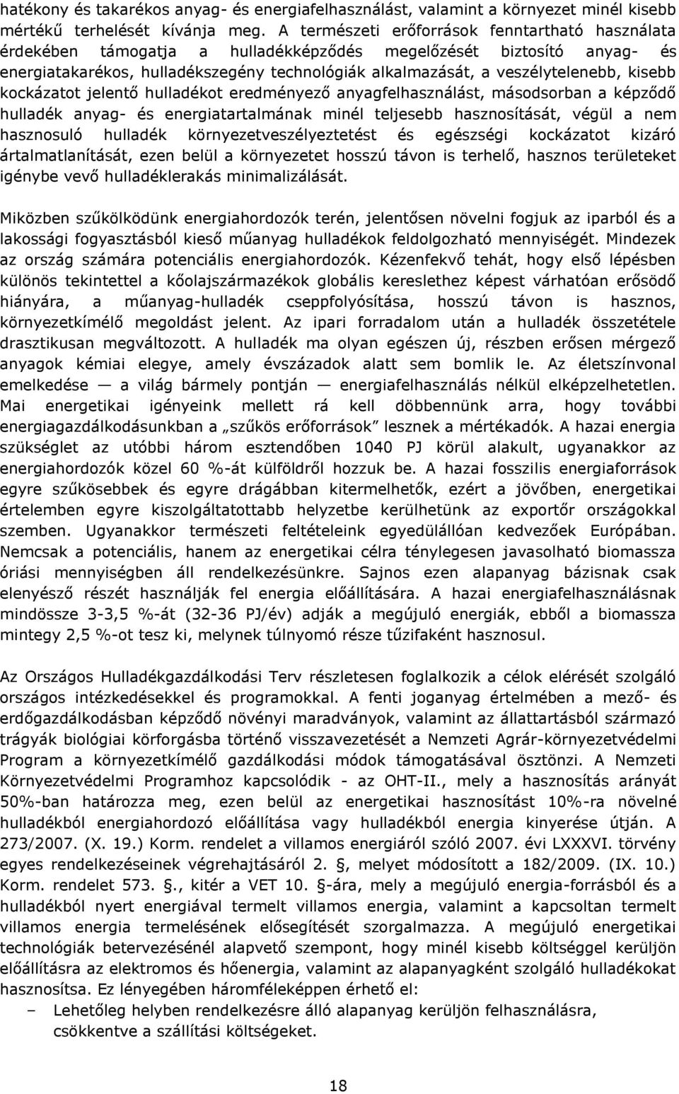 kisebb kockázatot jelentő hulladékot eredményező anyagfelhasználást, másodsorban a képződő hulladék anyag- és energiatartalmának minél teljesebb hasznosítását, végül a nem hasznosuló hulladék