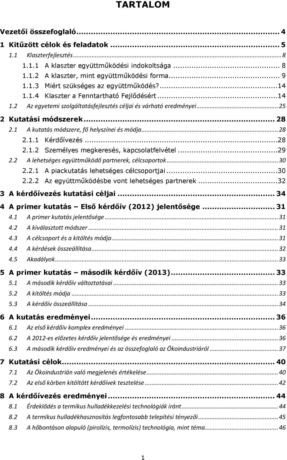 1 A kutatás módszere, fő helyszínei és módja... 28 2.1.1 Kérdőívezés...28 2.1.2 Személyes megkeresés, kapcsolatfelvétel...29 2.2 A lehetséges együttműködő partnerek, célcsoportok... 30 2.2.1 A piackutatás lehetséges célcsoportjai.