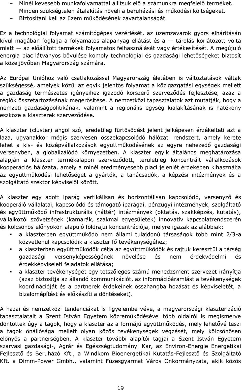 Ez a technológiai folyamat számítógépes vezérlését, az üzemzavarok gyors elhárításán kívül magában foglalja a folyamatos alapanyag ellátást és a tárolás korlátozott volta miatt az előállított