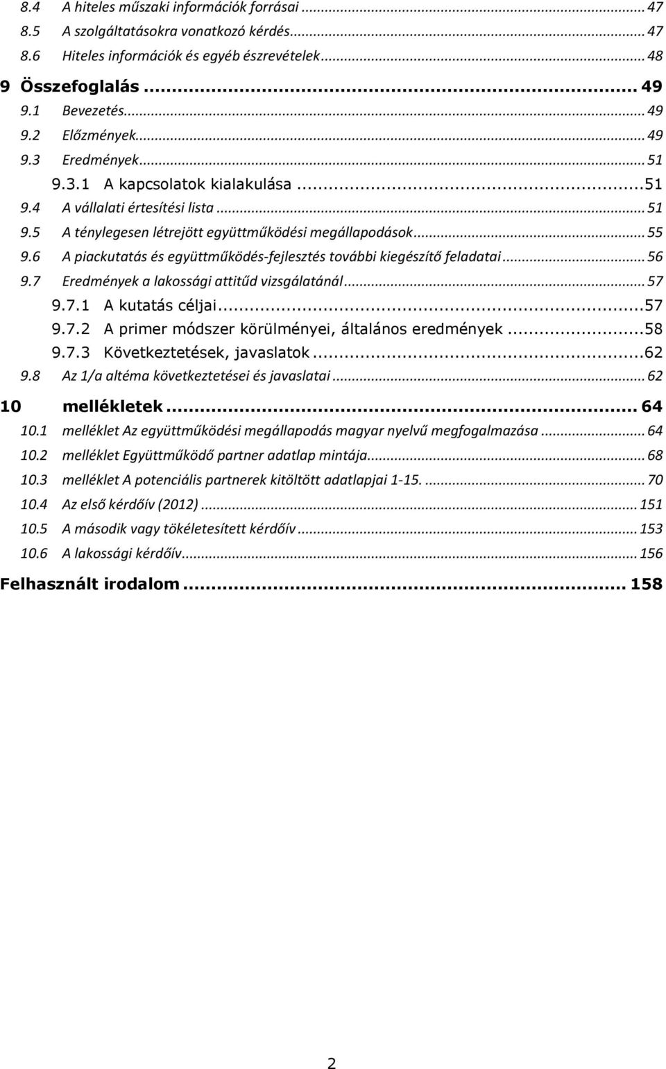 6 A piackutatás és együttműködés-fejlesztés további kiegészítő feladatai... 56 9.7 Eredmények a lakossági attitűd vizsgálatánál... 57 9.7.1 A kutatás céljai...57 9.7.2 A primer módszer körülményei, általános eredmények.