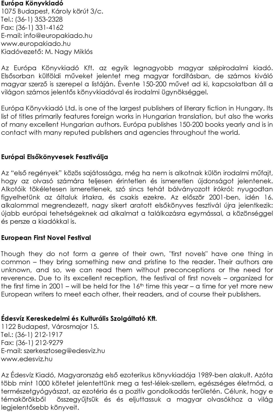 Évente 150-200 művet ad ki, kapcsolatban áll a világon számos jelentős könyvkiadóval és irodalmi ügynökséggel. Európa Könyvkiadó Ltd. is one of the largest publishers of literary fiction in Hungary.