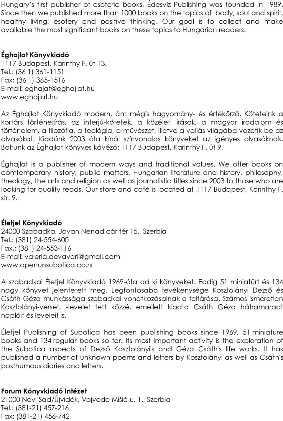 Our goal is to collect and make available the most significant books on these topics to Hungarian readers. Éghajlat Könyvkiadó 1117 Budapest, Karinthy F. út 13. Tel.