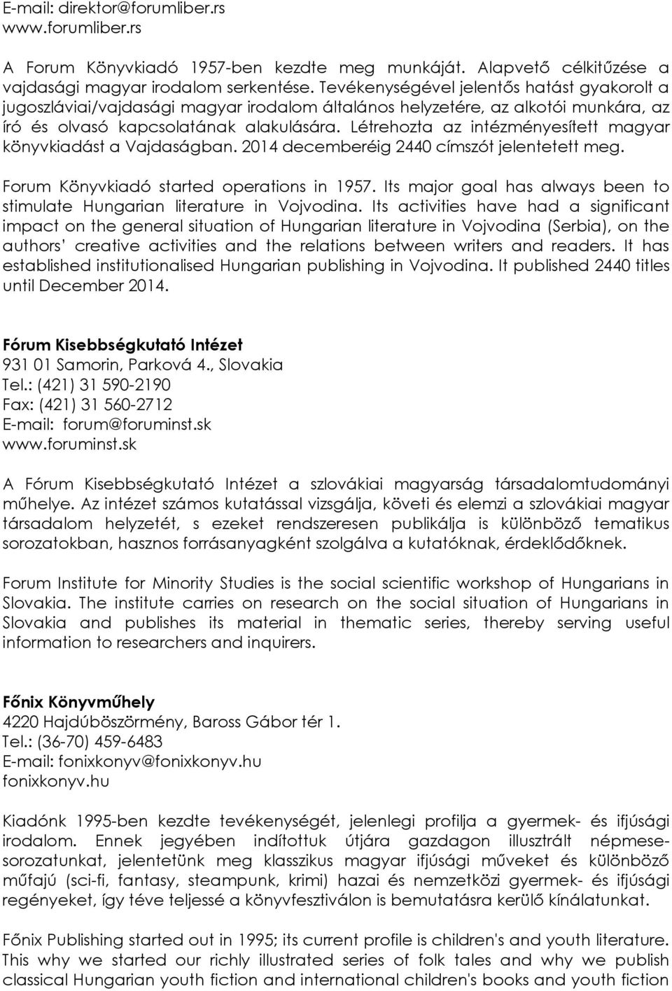 Létrehozta az intézményesített magyar könyvkiadást a Vajdaságban. 2014 decemberéig 2440 címszót jelentetett meg. Forum Könyvkiadó started operations in 1957.