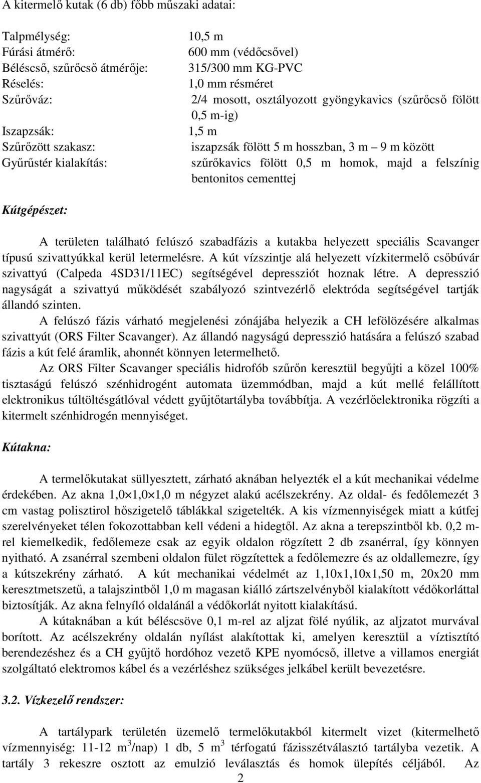 majd a felszínig bentonitos cementtej Kútgépészet: A területen található felúszó szabadfázis a kutakba helyezett speciális Scavanger típusú szivattyúkkal kerül letermelésre.