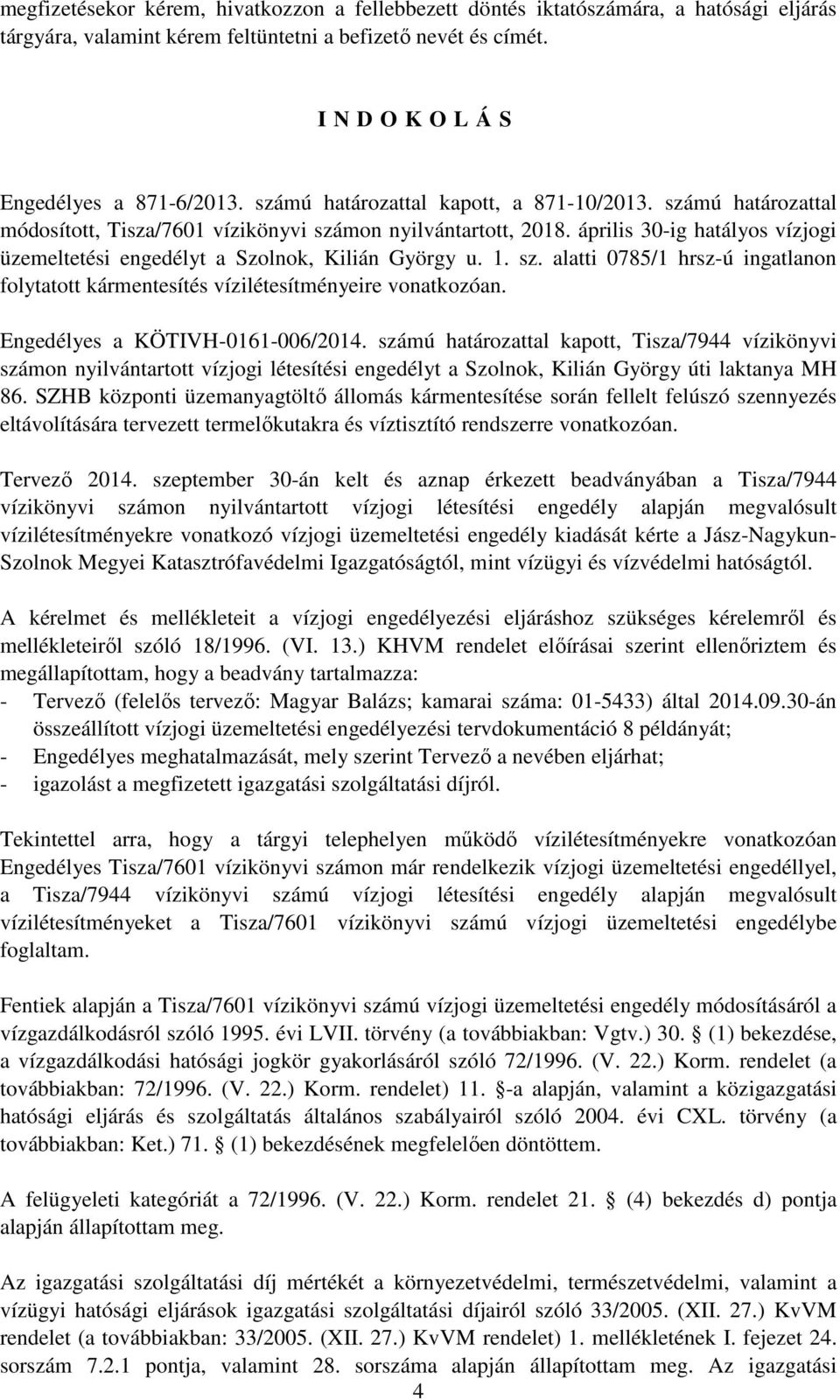 április 30-ig hatályos vízjogi üzemeltetési engedélyt a Szolnok, Kilián György u. 1. sz. alatti 0785/1 hrsz-ú ingatlanon folytatott kármentesítés vízilétesítményeire vonatkozóan.