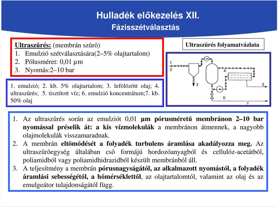 Az ultraszűrés során az emulziót 0,01 µm pórusméretű membránon 2 10 bar nyomással préselik át: a kis vízmolekulák a membránon átmennek, a nagyobb olajmolekulák visszamaradnak. 2. A membrán eltömődését a folyadék turbulens áramlása akadályozza meg.