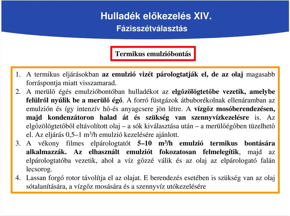 A forró füstgázok átbuborékolnak ellenáramban az emulzión és így intenzív hő-és anyagcsere jön létre. A vízgőz mosóberendezésen, majd kondenzátoron halad át és szükség van szennyvízkezelésre is.