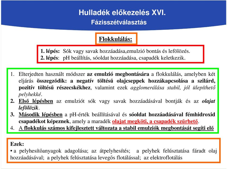 Elterjedten használt módszer az emulzió megbontására a flokkulálás, amelyben két eljárás összegződik: a negatív töltésű olajcseppek hozzákapcsolása a szilárd, pozitív töltésű részecskékhez, valamint