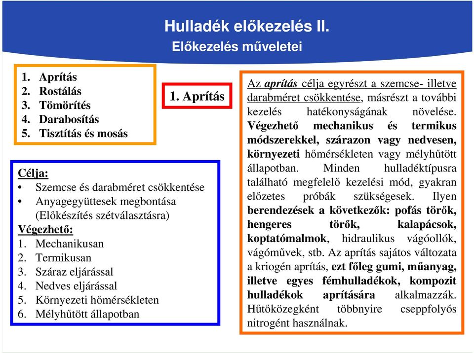 Környezeti hőmérsékleten 6. Mélyhűtött állapotban Az aprítás célja egyrészt a szemcse- illetve darabméret csökkentése, másrészt a további kezelés hatékonyságának növelése.