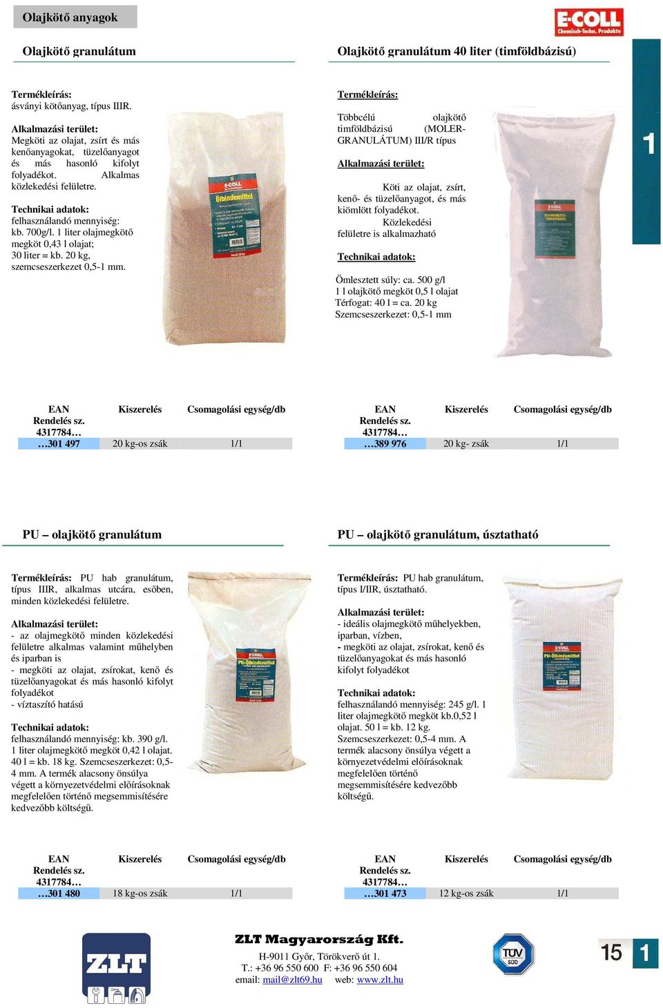 1 liter olajmegkötő megköt 0,43 l olajat; 30 liter = kb. 20 kg, szemcseszerkezet 0,5-1 mm.