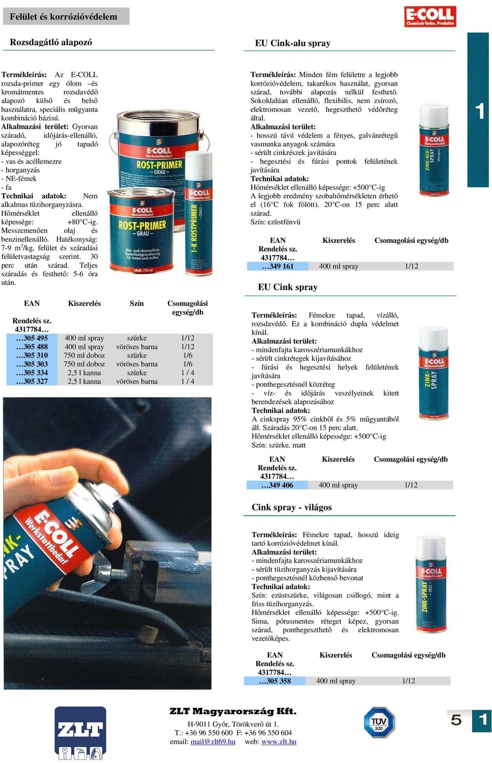 Hőmérséklet ellenálló képessége: +80 C-ig. Messzemenően olaj és benzinellenálló. Hatékonyság: 7-9 m 2 /kg, felület és száradási felületvastagság szerint. 30 perc után szárad.