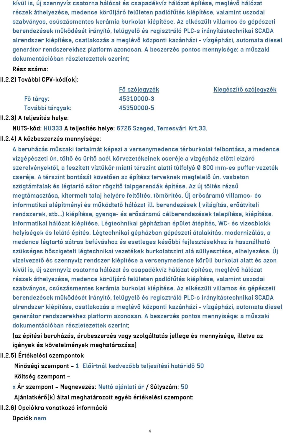 Az elkészült villamos és gépészeti berendezések működését irányító, felügyelő és regisztráló PLC-s irányítástechnikai SCADA alrendszer kiépítése, csatlakozás a meglévő központi kazánházi -