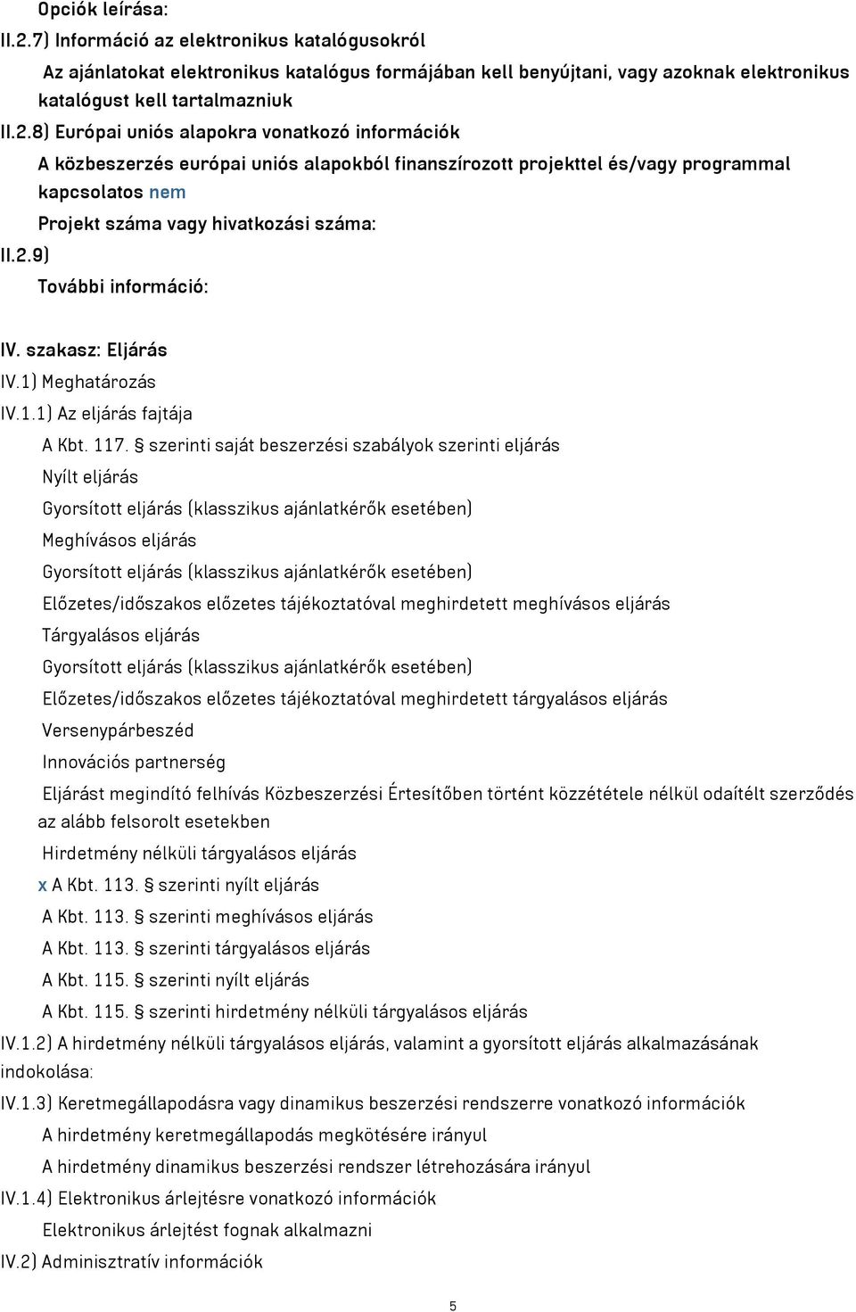 8) Európai uniós alapokra vonatkozó információk A közbeszerzés európai uniós alapokból finanszírozott projekttel és/vagy programmal kapcsolatos nem Projekt száma vagy hivatkozási száma: II.2.