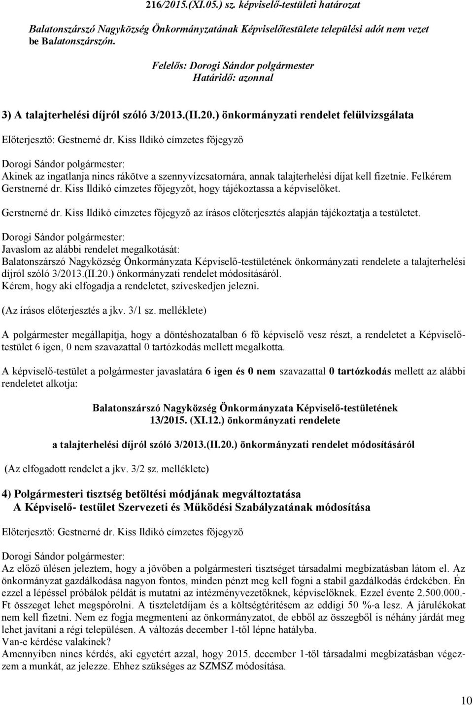 Kiss Ildikó címzetes főjegyző Akinek az ingatlanja nincs rákötve a szennyvízcsatornára, annak talajterhelési díjat kell fizetnie. Felkérem Gerstnerné dr.