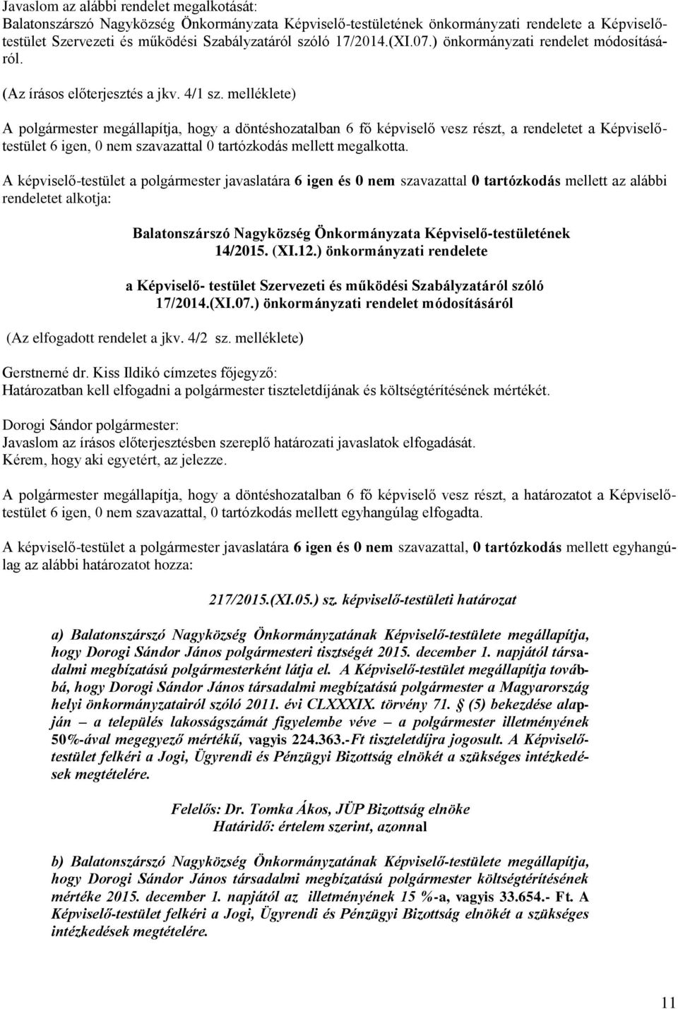 melléklete) A polgármester megállapítja, hogy a döntéshozatalban 6 fő képviselő vesz részt, a rendeletet a Képviselőtestület 6 igen, 0 nem szavazattal 0 tartózkodás mellett megalkotta.