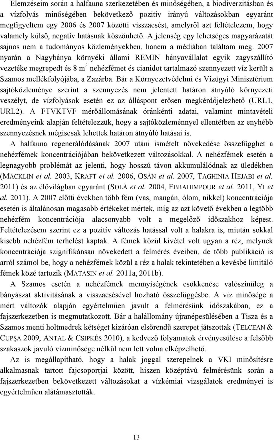 2007 nyarán a Nagybánya környéki állami REMIN bányavállalat egyik zagyszállító vezetéke megrepedt és 8 m 3 nehézfémet és cianidot tartalmazó szennyezett víz került a Szamos mellékfolyójába, a Zazárba.