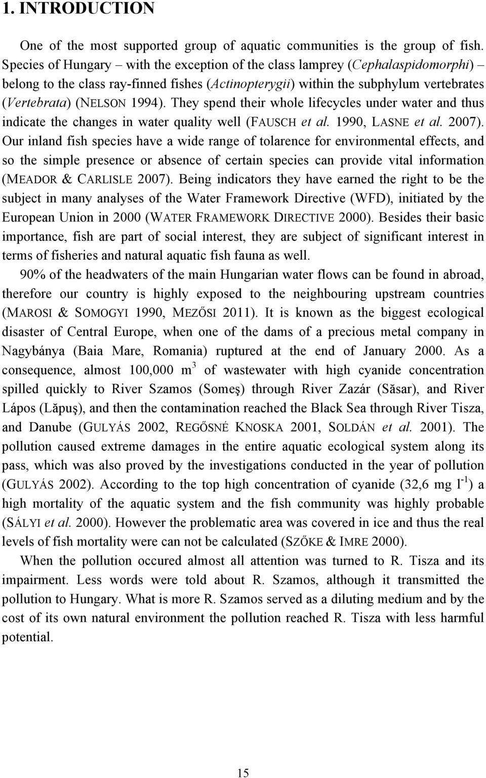 They spend their whole lifecycles under water and thus indicate the changes in water quality well (FAUSCH et al. 1990, LASNE et al. 2007).