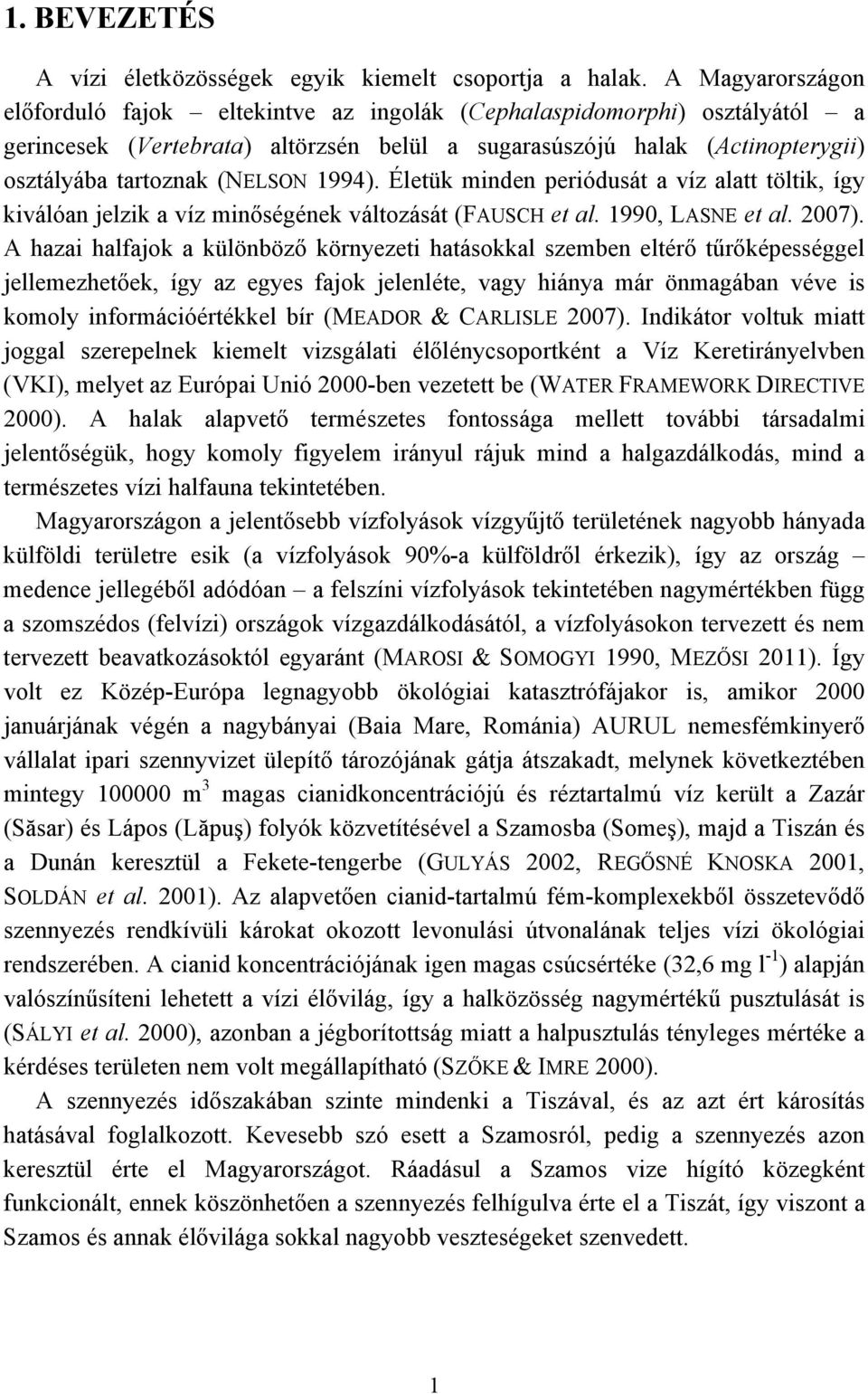 1994). Életük minden periódusát a víz alatt töltik, így kiválóan jelzik a víz minőségének változását (FAUSCH et al. 1990, LASNE et al. 2007).