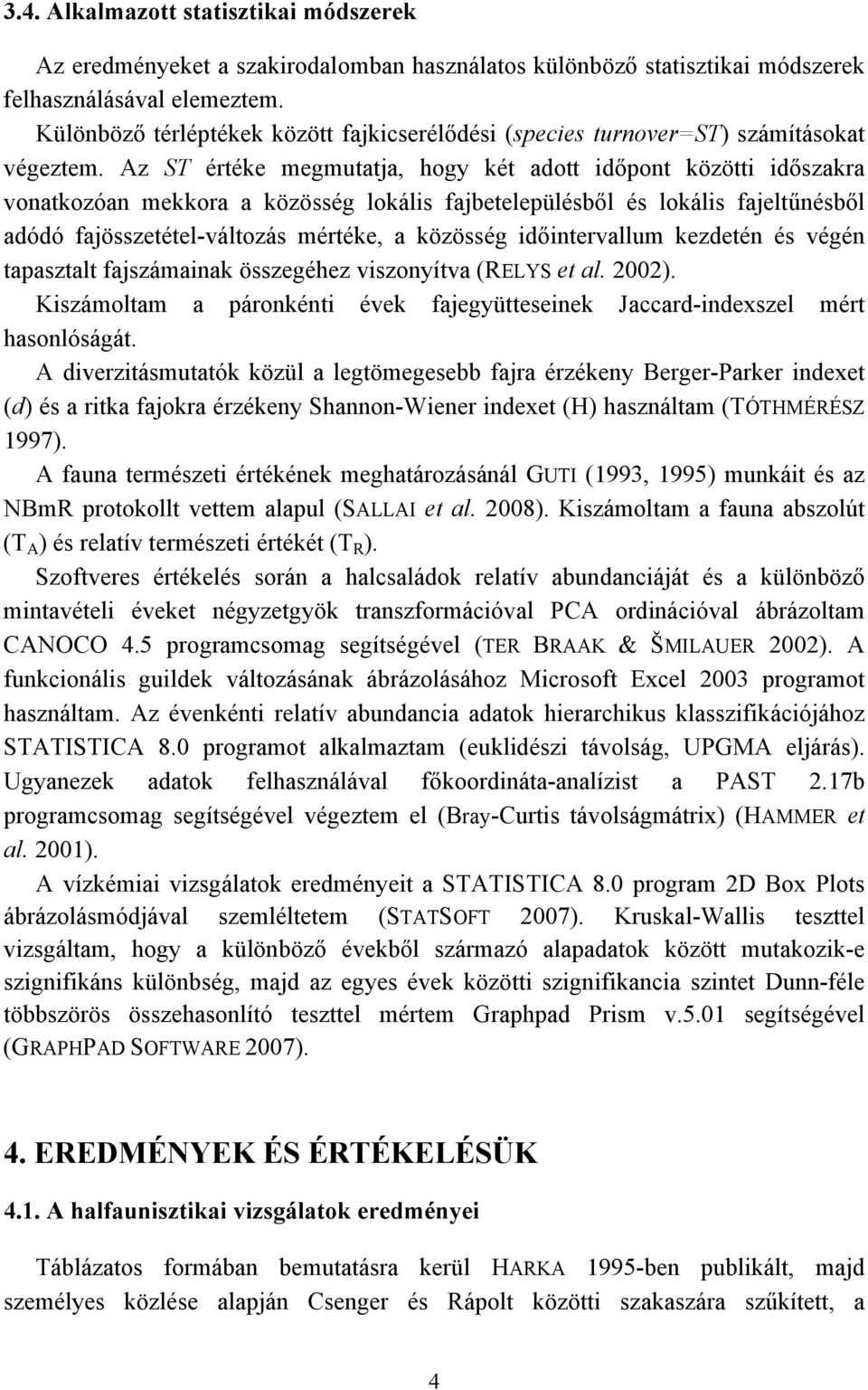 Az ST értéke megmutatja, hogy két adott időpont közötti időszakra vonatkozóan mekkora a közösség lokális fajbetelepülésből és lokális fajeltűnésből adódó fajösszetétel-változás mértéke, a közösség