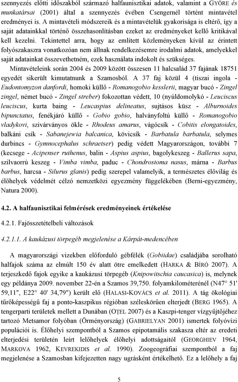 Tekintettel arra, hogy az említett közleményeken kívül az érintett folyószakaszra vonatkozóan nem állnak rendelkezésemre irodalmi adatok, amelyekkel saját adatainkat összevethetném, ezek használata