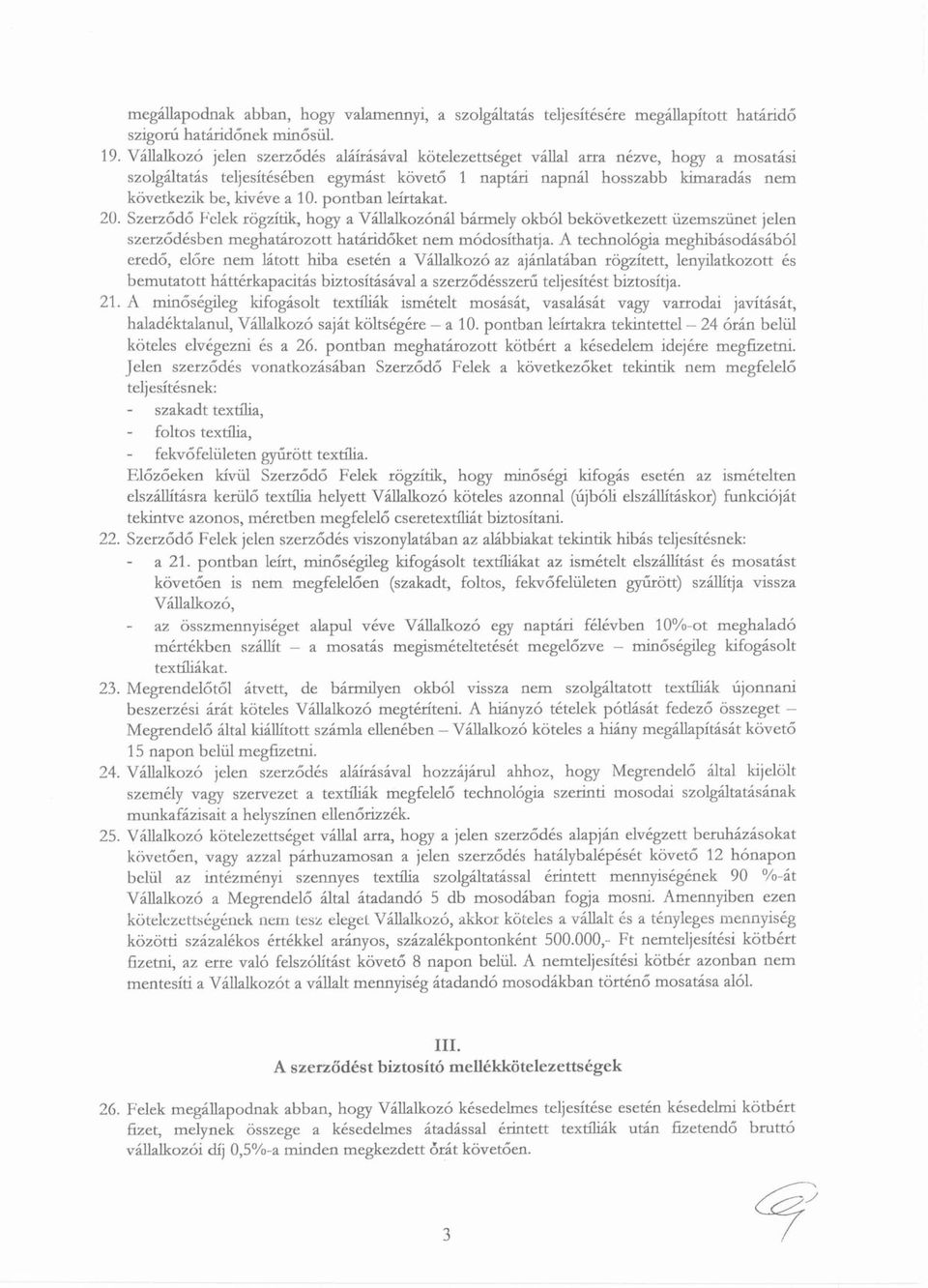 pontban leírtakat. 20. Szerződő Felek rögzítik, hogy a Vállalkozónál bármely okból bekövetkezett üzemszünet jelen szerződésben meghatározott határidőket nem módosítha~a.