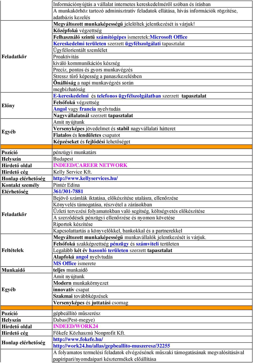 Középfokú végzettség Felhasználó szintű számítógépes ismeretek:microsoft Office Kereskedelmi területen szerzett ügyfélszolgálati tapasztalat Ügyfélorientált szemlélet Proaktivitás kiváló