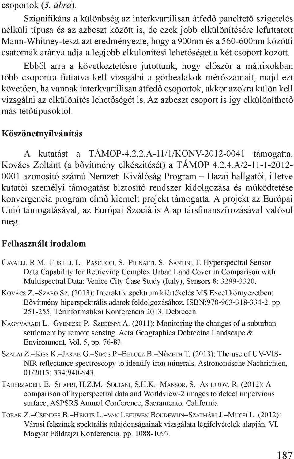 900nm és a 560-600nm közötti csatornák aránya adja a legjobb elkülönítési lehetőséget a két csoport között.