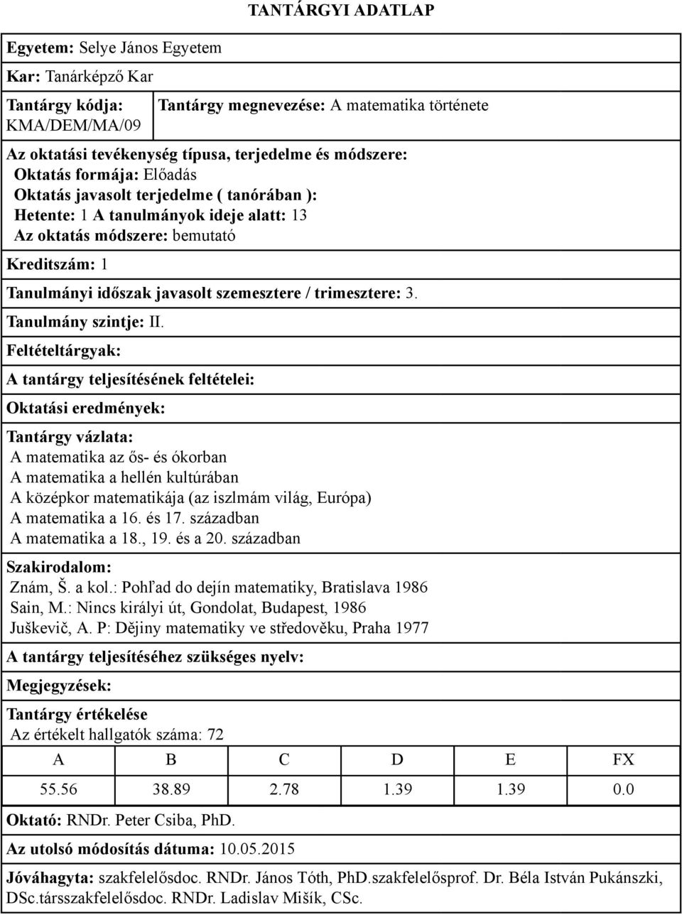 században A matematika a 18., 19. és a 20. században Znám, Š. a kol.: Pohľad do dejín matematiky, Bratislava 1986 Sain, M.