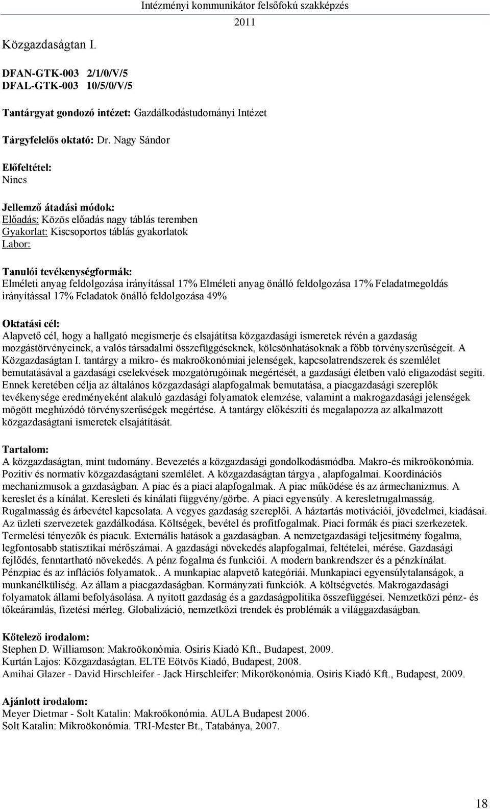 Feladatmegoldás irányítással 17% Feladatok önálló feldolgozása 49% Alapvető cél, hogy a hallgató megismerje és elsajátítsa közgazdasági ismeretek révén a gazdaság mozgástörvényeinek, a valós