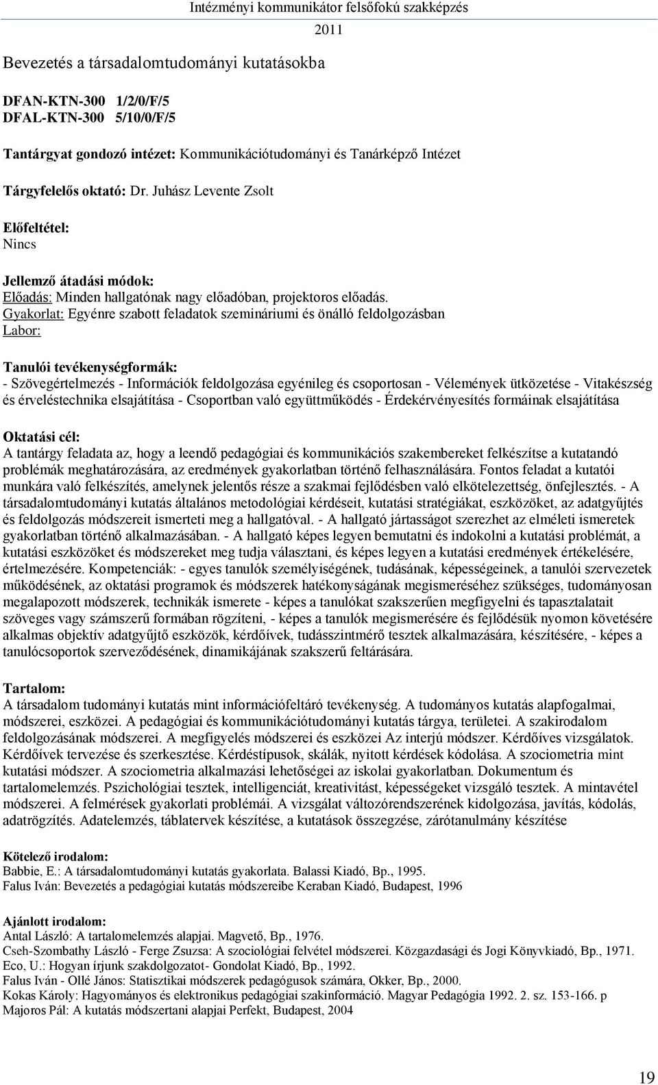 Gyakorlat: Egyénre szabott feladatok szemináriumi és önálló feldolgozásban Labor: - Szövegértelmezés - Információk feldolgozása egyénileg és csoportosan - Vélemények ütközetése - Vitakészség és