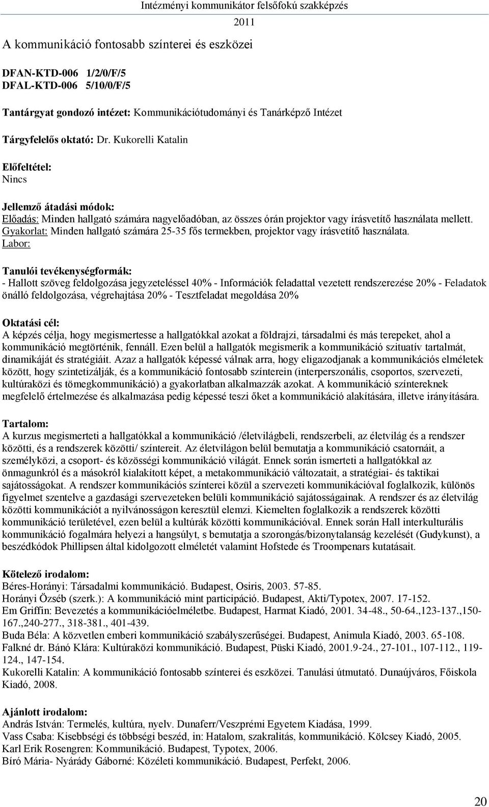 Gyakorlat: Minden hallgató számára 25-35 fős termekben, projektor vagy írásvetítő használata.