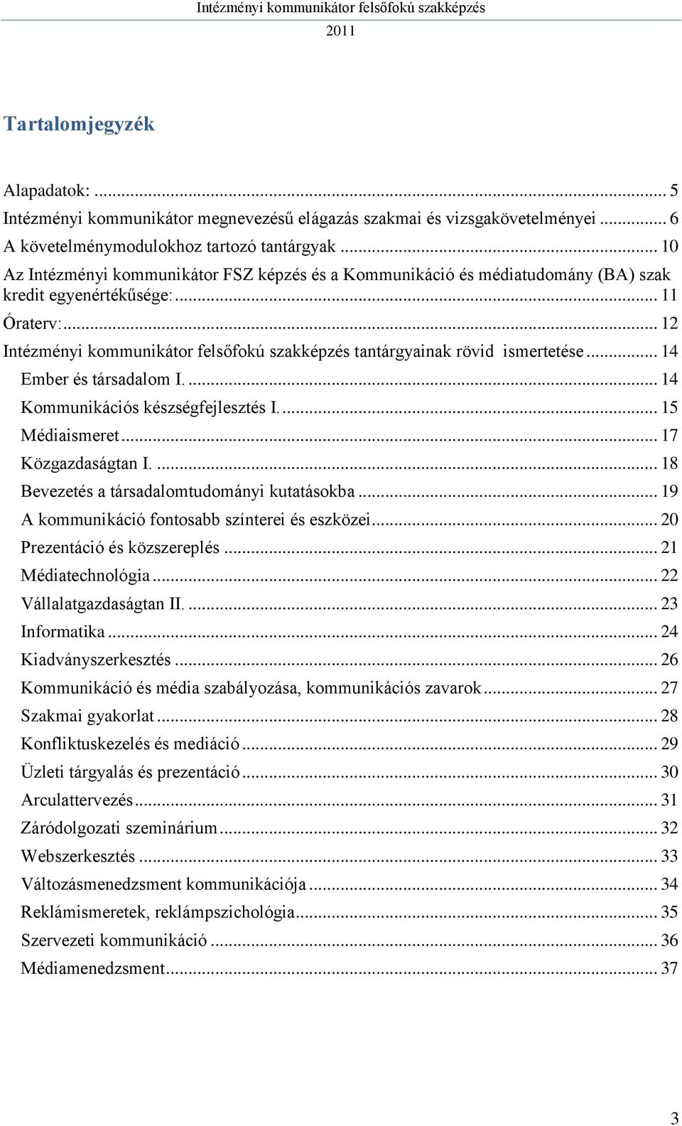 ... 14 Kommunikációs készségfejlesztés I.... 15 Médiaismeret... 17 Közgazdaságtan I.... 18 Bevezetés a társadalomtudományi kutatásokba... 19 A kommunikáció fontosabb színterei és eszközei.