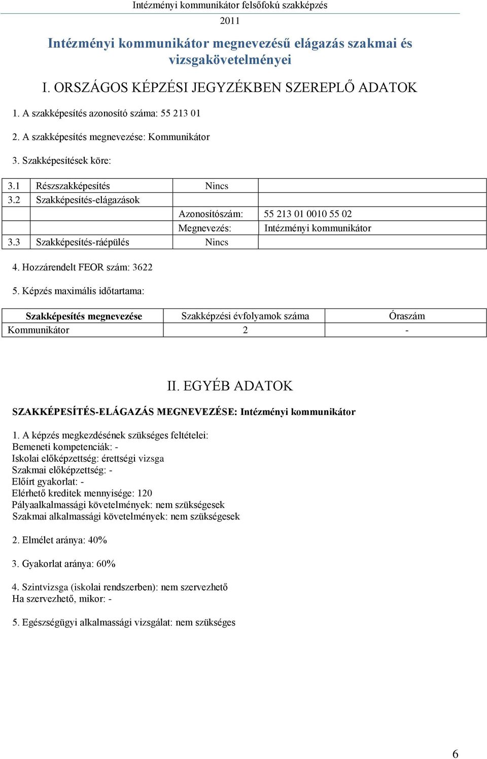 3 Szakképesítés-ráépülés 4. Hozzárendelt FEOR szám: 3622 5. Képzés maximális időtartama: Szakképesítés megnevezése Szakképzési évfolyamok száma Óraszám Kommunikátor 2 - II.