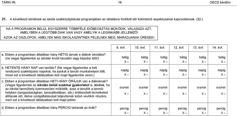 AZOK AZ OSZLOPOK, AMELYEK MÁS ISKOLASZINTNEK FELELNEK MEG, MARADJANAK ÜRESEK! 9. évf. 10. évf. 11. évf. 12. évf. 13. évf. 14. évf. a. Ebben a programban általában hány HÉTIG járnak a diákok iskolába?