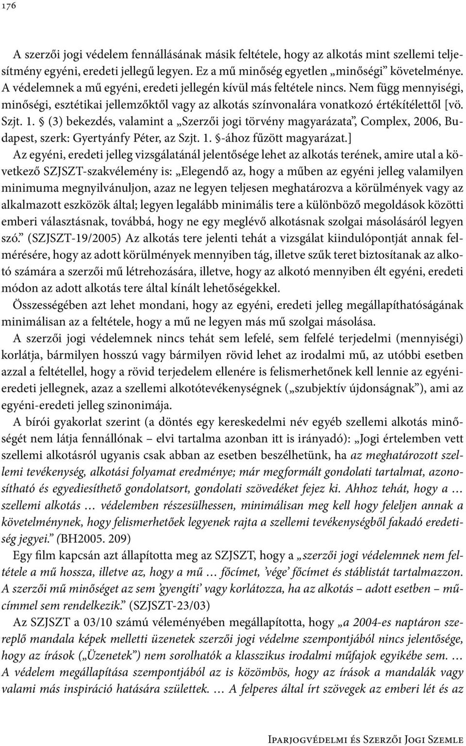 (3) bekezdés, valamint a Szerzői jogi törvény magyarázata, Complex, 2006, Budapest, szerk: Gyertyánfy Péter, az Szjt. 1. -ához fűzött magyarázat.