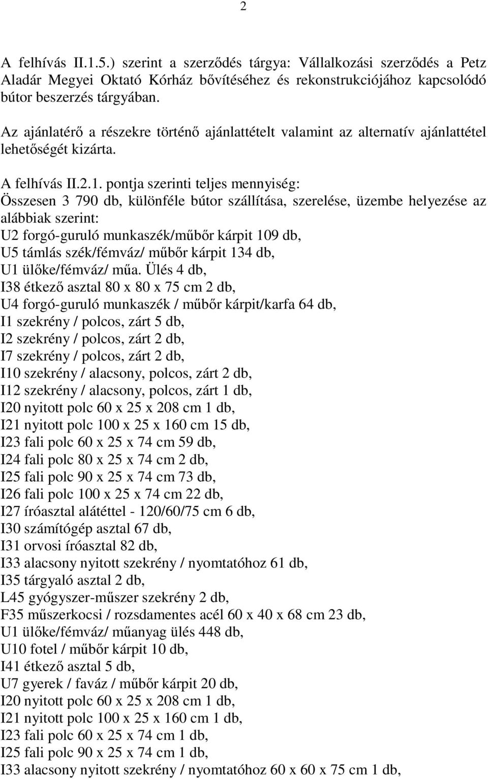 pontja szerinti teljes mennyiség: Összesen 3 790 db, különféle bútor szállítása, szerelése, üzembe helyezése az alábbiak szerint: U2 forgó-guruló munkaszék/műbőr kárpit 109 db, U5 támlás szék/fémváz/