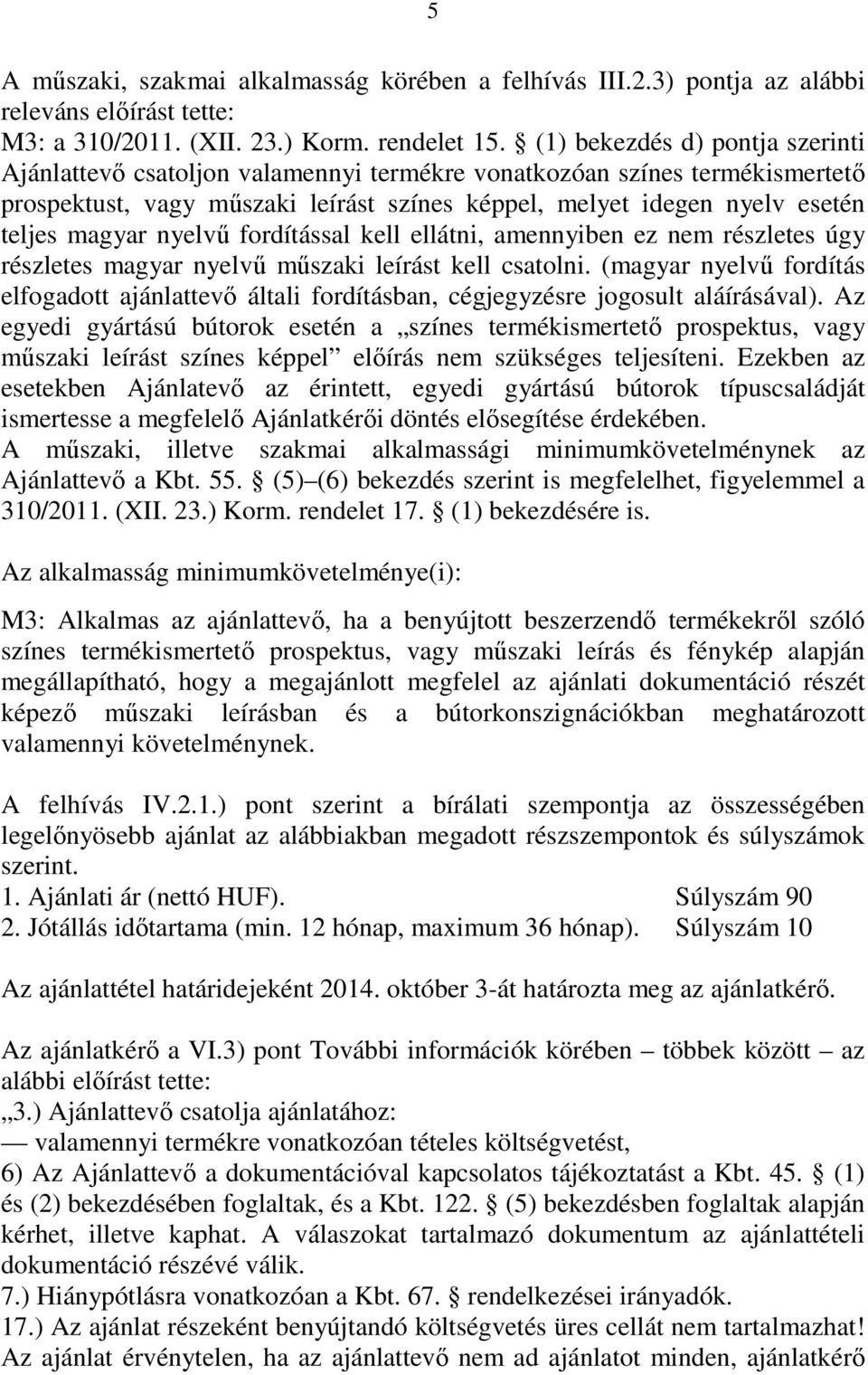 nyelvű fordítással kell ellátni, amennyiben ez nem részletes úgy részletes magyar nyelvű műszaki leírást kell csatolni.