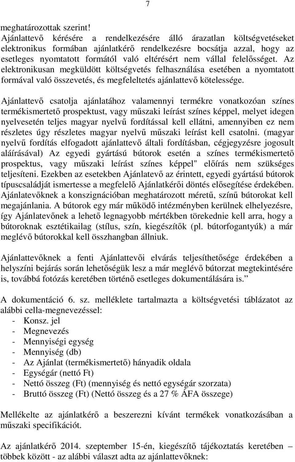 felelősséget. Az elektronikusan megküldött költségvetés felhasználása esetében a nyomtatott formával való összevetés, és megfeleltetés ajánlattevő kötelessége.