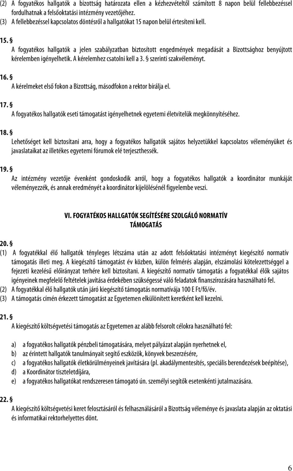 A kérelemhez csatolni kell a 3. szerinti szakvéleményt. 16. A kérelmeket első fokon a Bizottság, másodfokon a rektor bírálja el. 17.