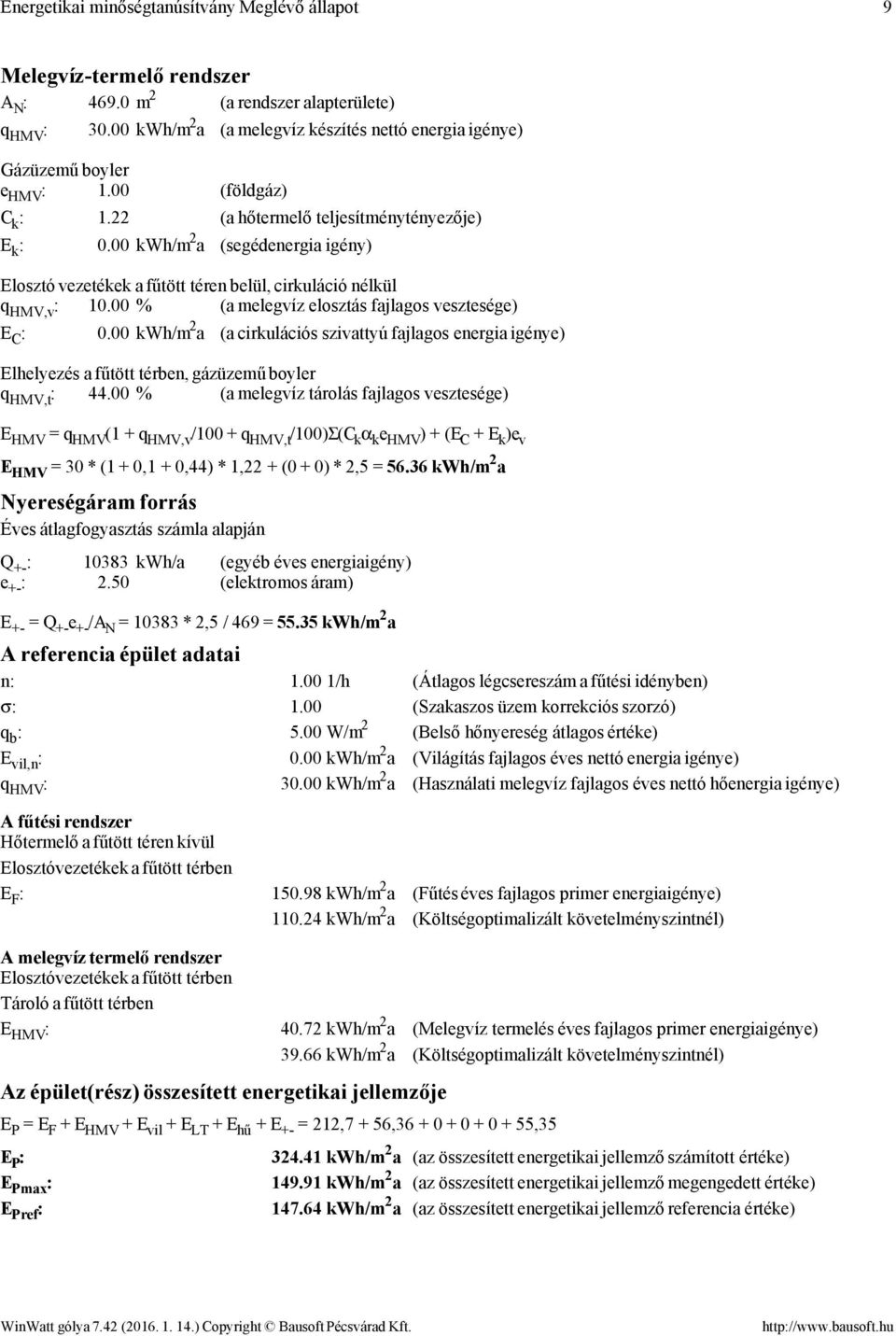 00 kwh/m 2 a (segéenergia igény) Elosztó vezetékek a fűtött téren belül, irkuláió nélkül q HMV,v : 10.00 % (a melegvíz elosztás fajlagos vesztesége) E C : 0.