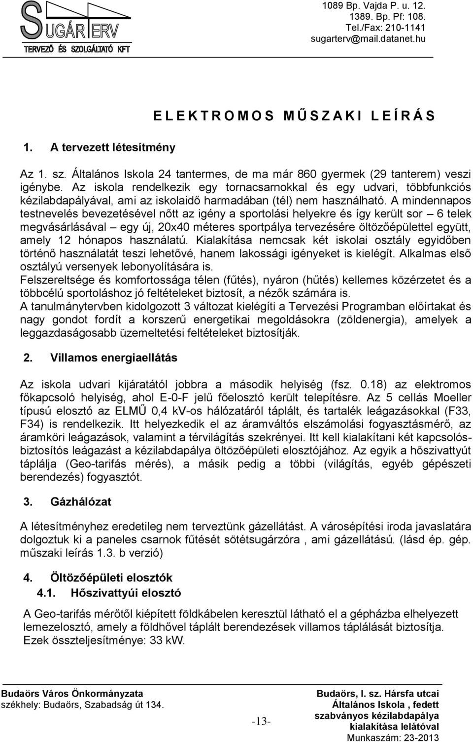 A mindennapos testnevelés bevezetésével nőtt az igény a sportolási helyekre és így került sor 6 telek megvásárlásával egy új, 20x40 méteres sportpálya tervezésére öltözőépülettel együtt, amely 12